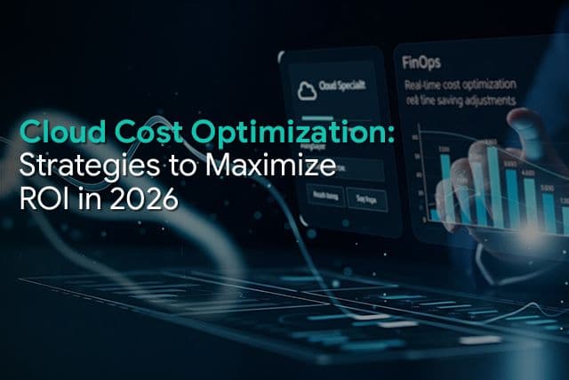 Cloud Cost Optimization: Strategies to Maximize ROI in 2026