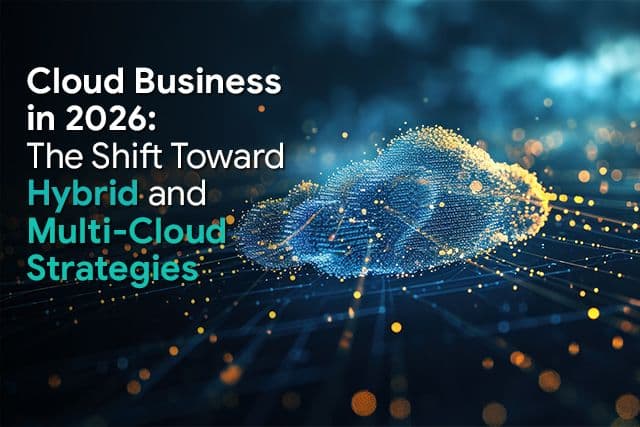 Cloud Business in 2026: The Shift Toward Hybrid and Multi-Cloud Strategies