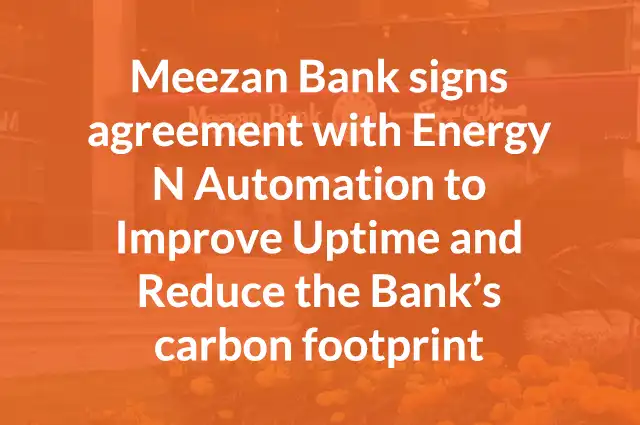 Meezan Bank signs agreement with Energy N Automation to Improve Uptime and Reduce the Bank’s carbon footprint