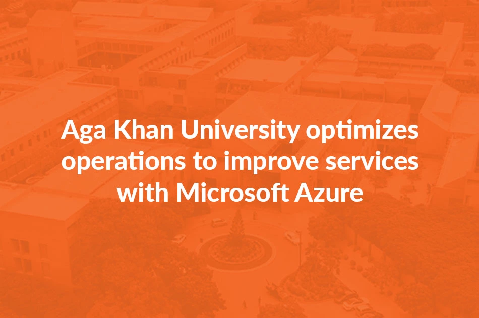 Aga Khan University optimizes operations to improve services with Microsoft Azure